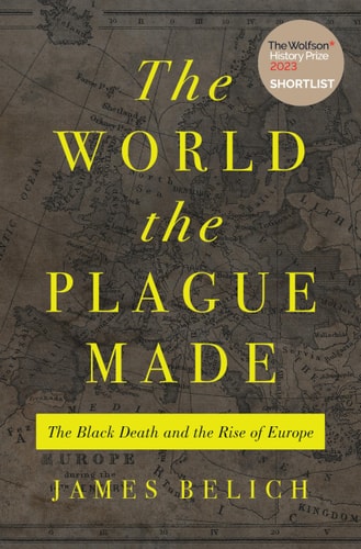The World the Plague Made The Black Death and the Rise of Europe