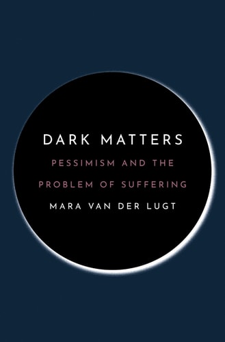 Dark Matters Pessimism and the Problem of Suffering