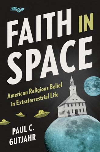 Faith in Space American Religious Belief in Extraterrestrial Life