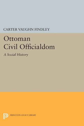 Ottoman Civil Officialdom A Social History