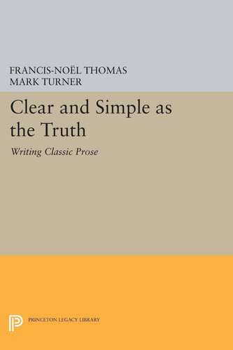 Clear and Simple As the Truth Writing Classic Prose