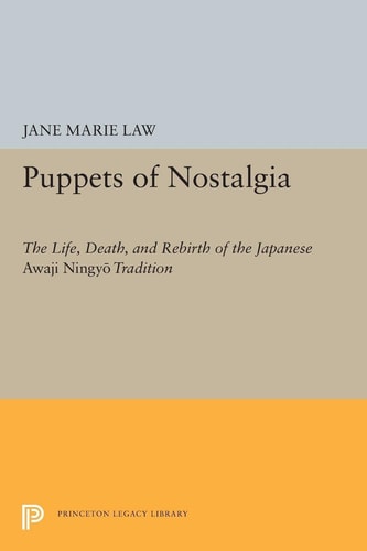 Puppets of Nostalgia The Life, Death, and Rebirth of the Japanese Awaji Ningyō Tradition