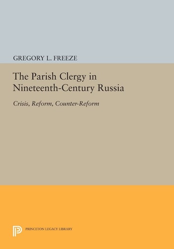 The Parish Clergy in Nineteenth-Century Russia Crisis, Reform, Counter-Reform