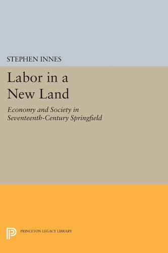 Labor in a New Land Economy and Society in Seventeenth-Century Springfield