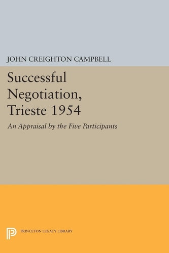 Successful Negotiation, Trieste 1954 An Appraisal by the Five Participants