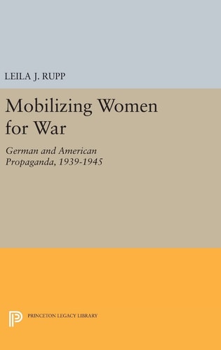 Mobilizing Women for War German and American Propaganda, 1939-1945