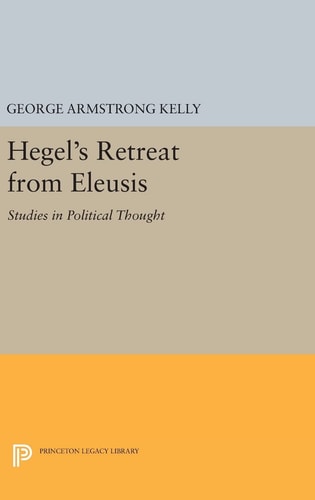 Hegel's Retreat from Eleusis Studies in Political Thought