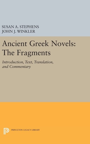 Ancient Greek Novels The Fragments: Introduction, Text, Translation, and Commentary