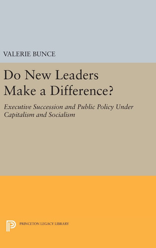 Do New Leaders Make a Difference? Executive Succession and Public Policy Under Capitalism and Socialism