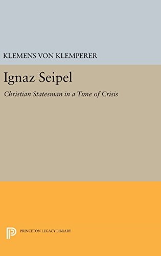 Ignaz Seipel Christian Statesman in a Time of Crisis