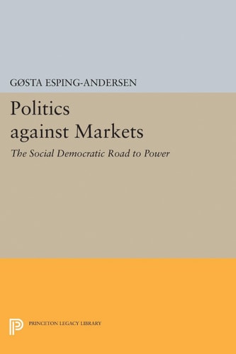 Politics Against Markets The Social Democratic Road to Power