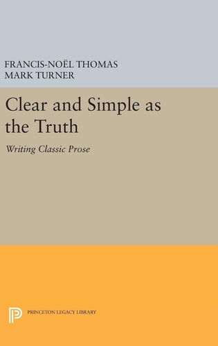 Clear and Simple As the Truth Writing Classic Prose