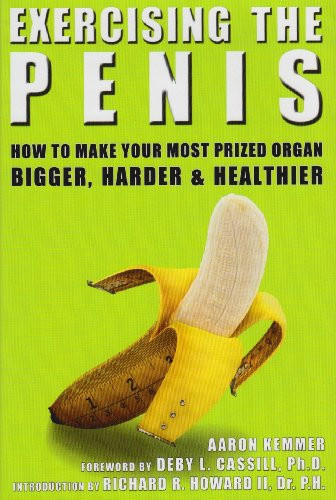 Exercising the Penis How to Make Your Most Prized Organ Bigger, Harder and Healthier
