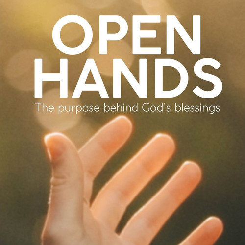 Open Hands The Purpose Behind God's Blessings
