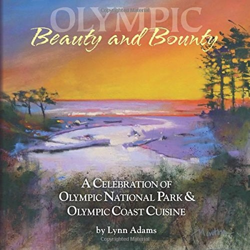 Beauty and Bounty A Celebration of Olympic National Park and Olympic Coast Cuisine