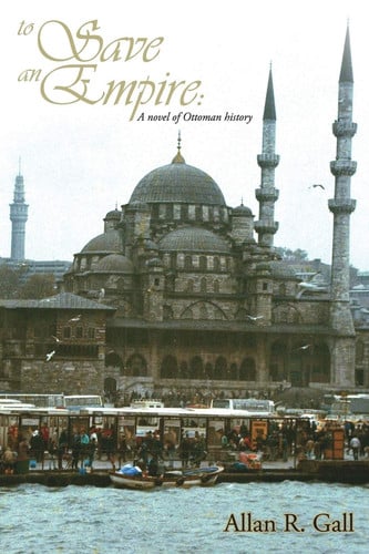 To Save an Empire A Novel of Ottoman History