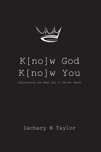 K[no]w God, K[no]w You Discovering the Real You in Christ Jesus