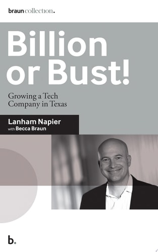 Billion Or Bust!: Growing a Tech Company in Texas
