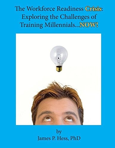 The Workforce Readiness Crisis Exploring the Challenges of Training Millennials...Now!
