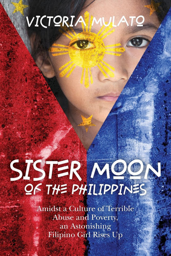 Sister Moon of the Phillippines Amidst a Culture of Terrible Abuse and Poverty, an Astonishing Filipino Girl Rises Up