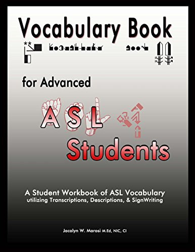 Vocabulary Book for Advanced ASL Students A Student Workbook of ASL Vocabulary Utilizing Transcriptions, Descriptions, and SignWriting