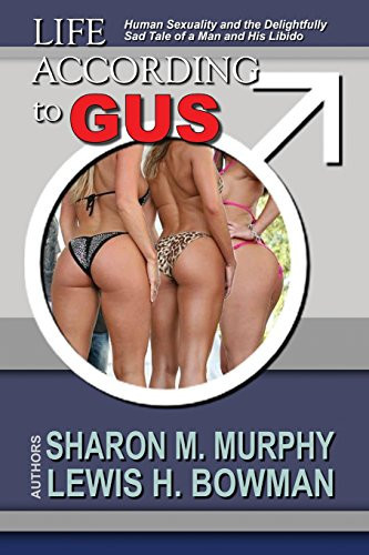 Life According To Gus Human Sexuality and the Delightfully Sad Tale of a Man and His Libido