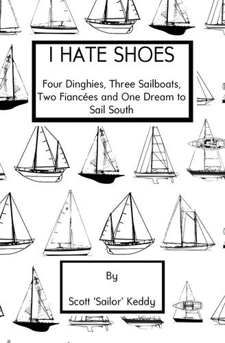 I Hate Shoes Four Dinghies, Three Sailboats, Two Fiancees and One Dream to Sail South