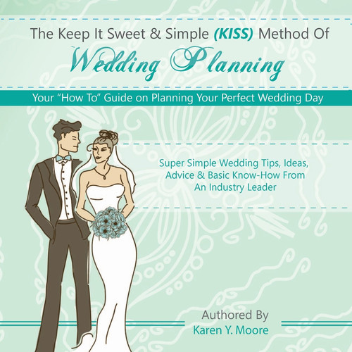 The Keep It Sweet and Simple (Kiss) Method of Wedding Planning Your How to Guide on Planning Your Perfect Wedding Day