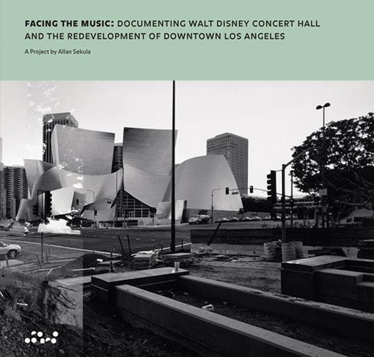 Facing the Music Documenting Walt Disney Concert Hall and the Redevelopment of Downtown Los Angeles : a Project by Allan Sekula