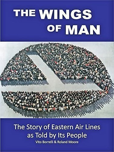 The Wings of Man The Story of Eastern Air Lines as Told by Its People