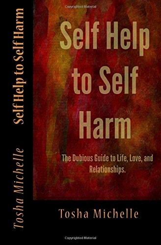 Self Help to Self Harm The Dubious Guide to Life, Love, and Relationships.