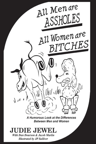 All Men Are ASSHOLES, All Women are BITCHES A Humorous Look at the Differences Between Men and Women