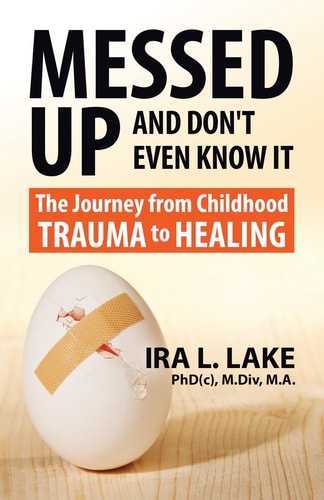 Messed Up and Don't Even Know It The Journey from Childhood Trauma to Healing