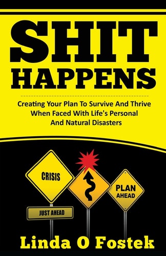 Shit Happens Creating Your Plan to Survive and Thrive When Faced with Life's Personal and Natural Disasters