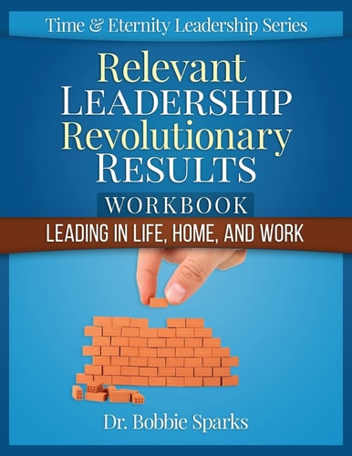 Relevant Leadership Revolutionary Results Workbook Leading in Life, Home, and Work