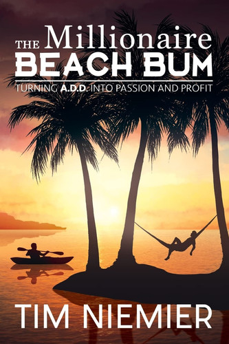 The Millionaire Beach Bum Turning A. D. D Into Passion and Profit