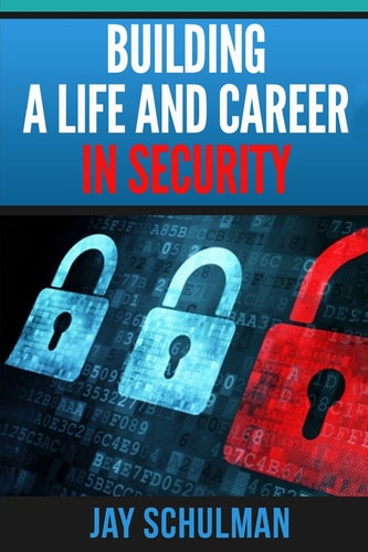 Building a Life and Career in Security A Guide from Day 1 to Building a Life and Career in Information Security