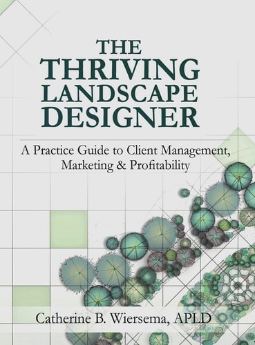 The Thriving Landscape Designer A Practice Guide to Client Management, Marketing and Profitability