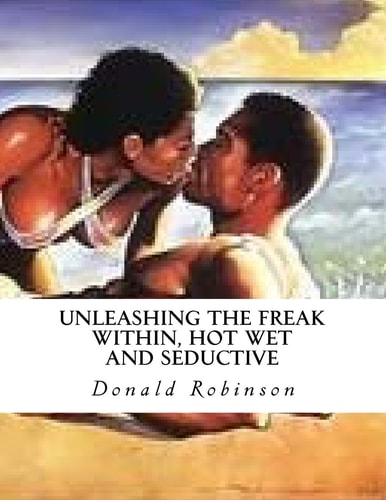 Unleashing The Freak Within, Hot Wet and Seductive Romance and Erotic Sex