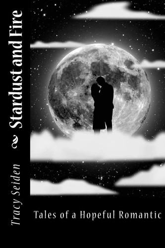 Stardust and Fire Tales of a Hopeful Romantic