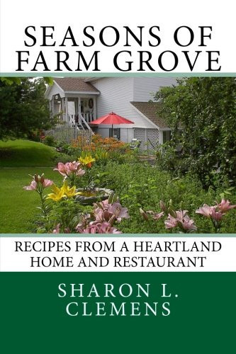 Seasons of Farm Grove Recipes from a Heartland Home and Restaurant