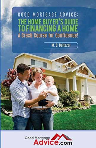 Good Mortgage Advice The Home Buyer's Guide to Financing a Home: A Crash Course for Confidence