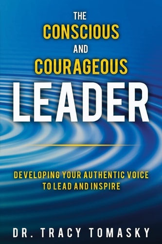 The Conscious And Courageous Leader Developing Your Authentic Voice to Lead and Inspire