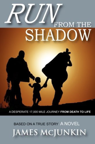 Run From The Shadow A 17,000 Mile Journey from Death to Life, an Amazing Triumpth of Christian Faith
