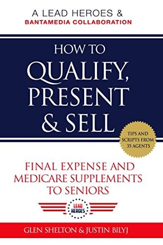 How to Qualify, Present, & Sell Final Expense and Medicare Supplements to Seniors