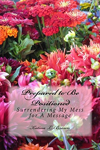 Prepared to Be Positioned Surrendering My Mess for a Message