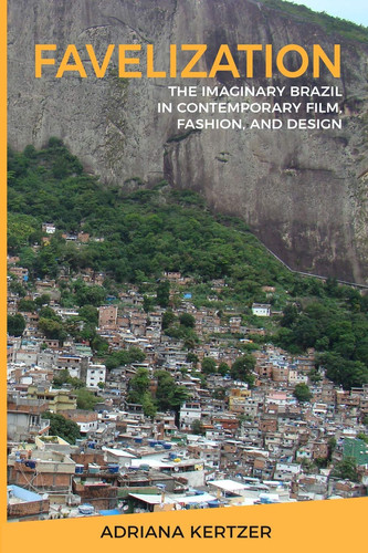 Favelization The Imaginary Brazil in Contemporary Film, Fashion, and Design