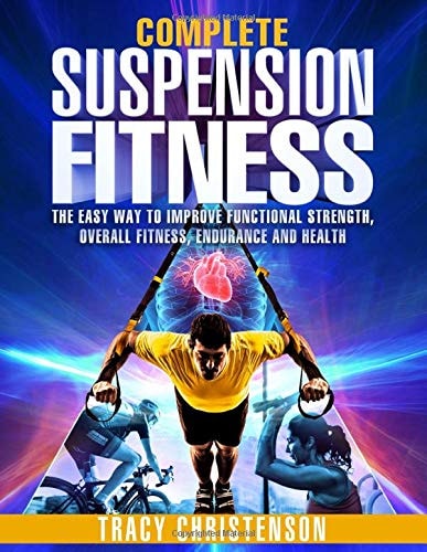 Suspension Fitness The Easy Way to Improve Functional Strength, Overall Fitness, Endurance and Health