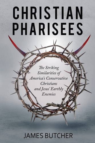 Christian Pharisees The Striking Similarities of America's Conservative Christians and Jesus' Earthly Enemies