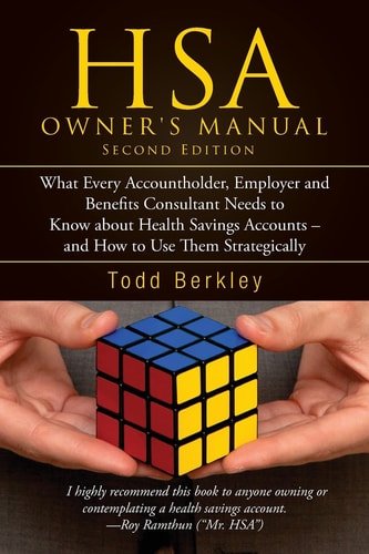 HSA Owners Manual What Every Accountholder, Employer and Benefits Consultant Needs to Know about Health Savings Accounts - and How to Use Them Strategically